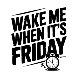 Wake Me When It’s Friday T-Shirt