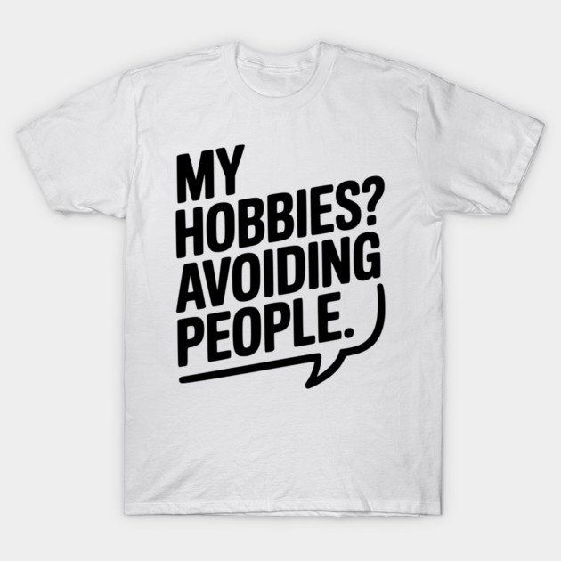 My Hobbies? Avoiding People T-Shirt by Frank Ring