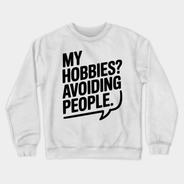 My Hobbies? Avoiding People Crewneck Sweatshirt by Frank Ring