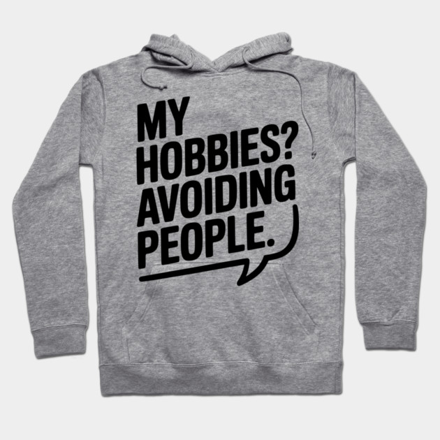My Hobbies? Avoiding People Hoodie by Frank Ring