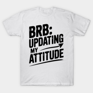 BRB Updating My Attitude T-Shirt