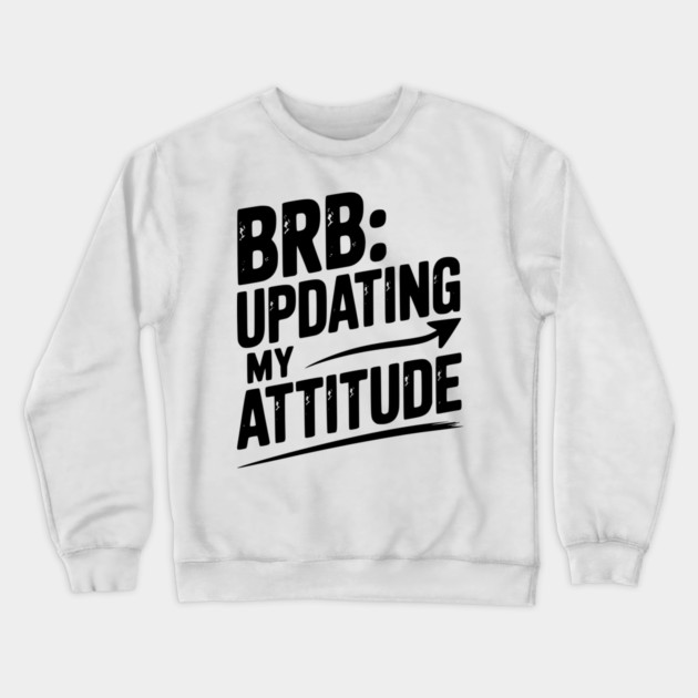 BRB Updating My Attitude Crewneck Sweatshirt by Frank Ring