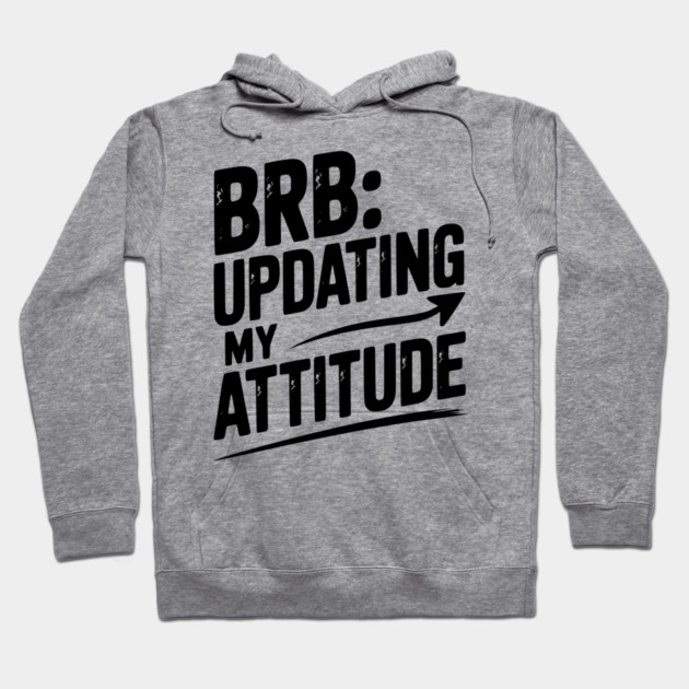 BRB Updating My Attitude Hoodie by Frank Ring