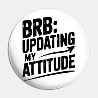 BRB Updating My Attitude Pin