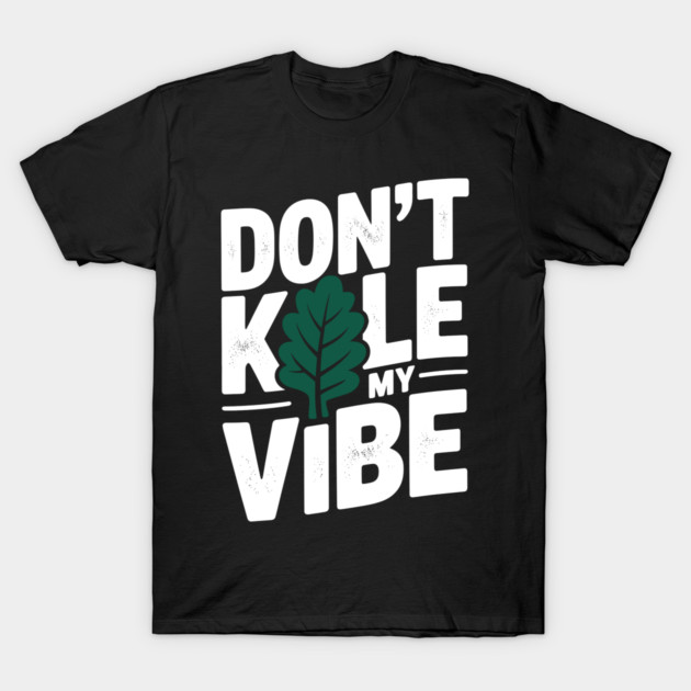 Don’t Kale My Vibe T-Shirt by Frank Ring