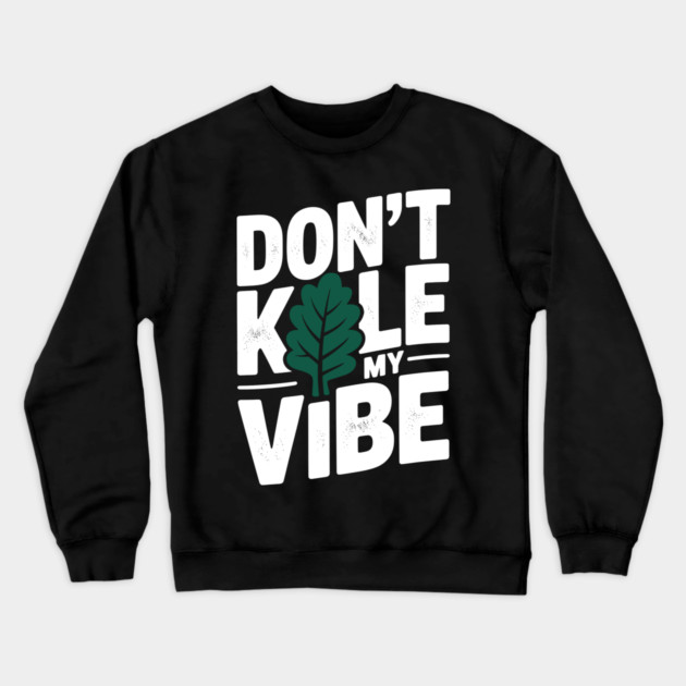 Don’t Kale My Vibe Crewneck Sweatshirt by Frank Ring
