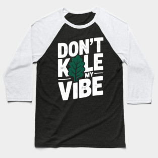 Don’t Kale My Vibe Baseball T-Shirt