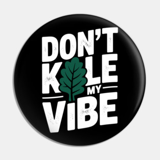 Don’t Kale My Vibe Pin