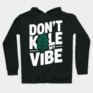 Don’t Kale My Vibe Hoodie