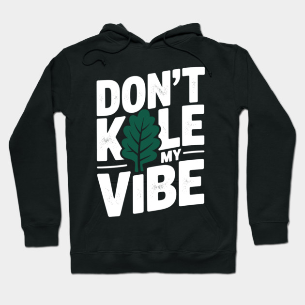 Don’t Kale My Vibe Hoodie by Frank Ring