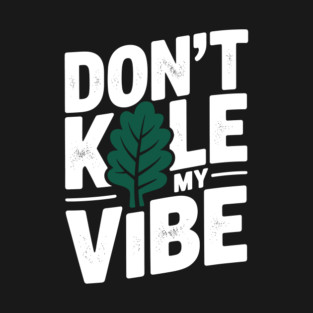 Don’t Kale My Vibe T-Shirt