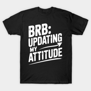 BRB Updating My Attitude T-Shirt