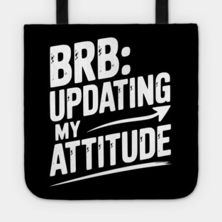 BRB Updating My Attitude Tote