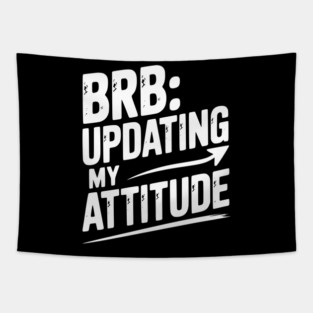 BRB Updating My Attitude Tapestry