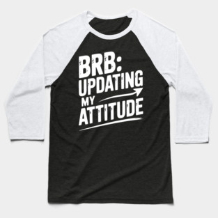 BRB Updating My Attitude Baseball T-Shirt