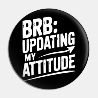 BRB Updating My Attitude Pin