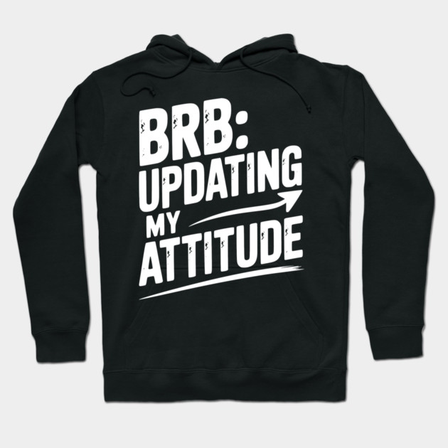 BRB Updating My Attitude Hoodie by Frank Ring