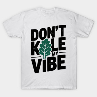 Don’t Kale My Vibe T-Shirt