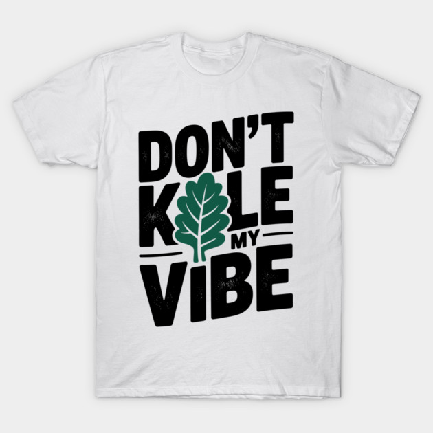Don’t Kale My Vibe T-Shirt by Frank Ring