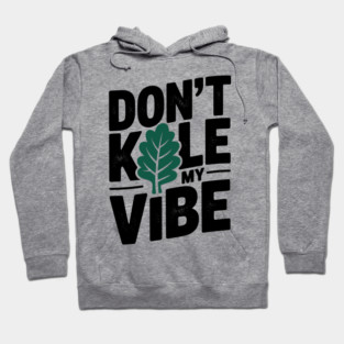 Don’t Kale My Vibe Hoodie