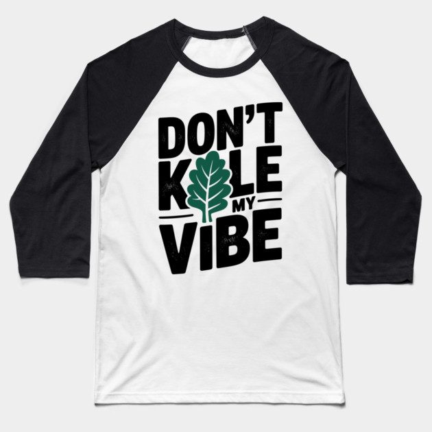 Don’t Kale My Vibe Baseball T-Shirt by Frank Ring