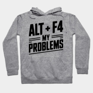 Alt + F4 My Problems Hoodie