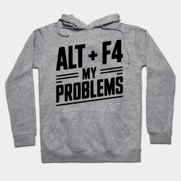 Alt + F4 My Problems Hoodie by Frank Ring