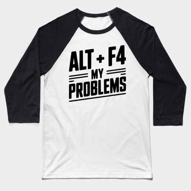 Alt + F4 My Problems Baseball T-Shirt by Frank Ring
