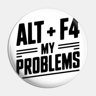 Alt + F4 My Problems Pin