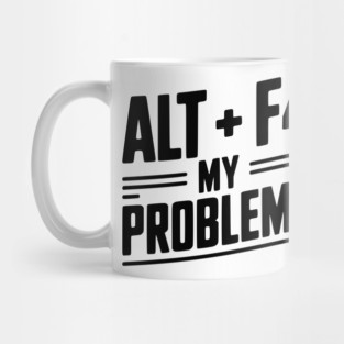 Alt + F4 My Problems Mug