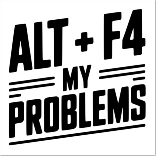 Alt + F4 My Problems Posters and Art