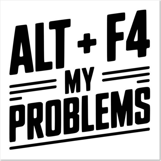 Alt + F4 My Problems Wall Art by Frank Ring