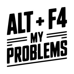 Alt + F4 My Problems T-Shirt