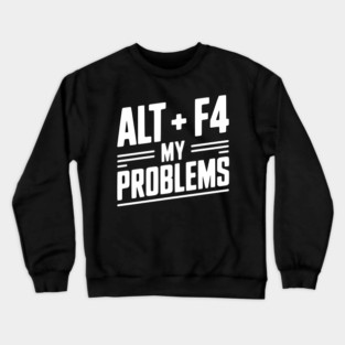 Alt + F4 My Problems Crewneck Sweatshirt