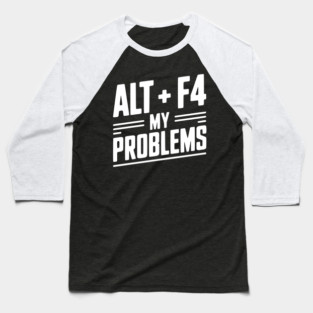 Alt + F4 My Problems Baseball T-Shirt