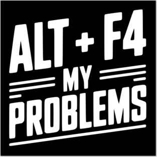 Alt + F4 My Problems Posters and Art