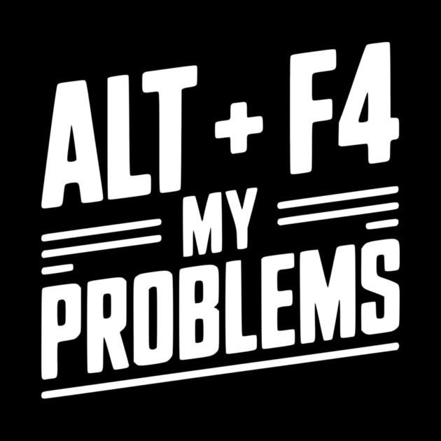 Alt + F4 My Problems by Frank Ring