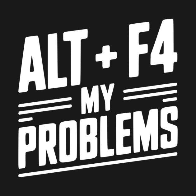 Alt + F4 My Problems by Frank Ring