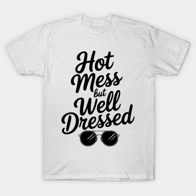 Hot Mess but Well Dressed T-Shirt by Frank Ring