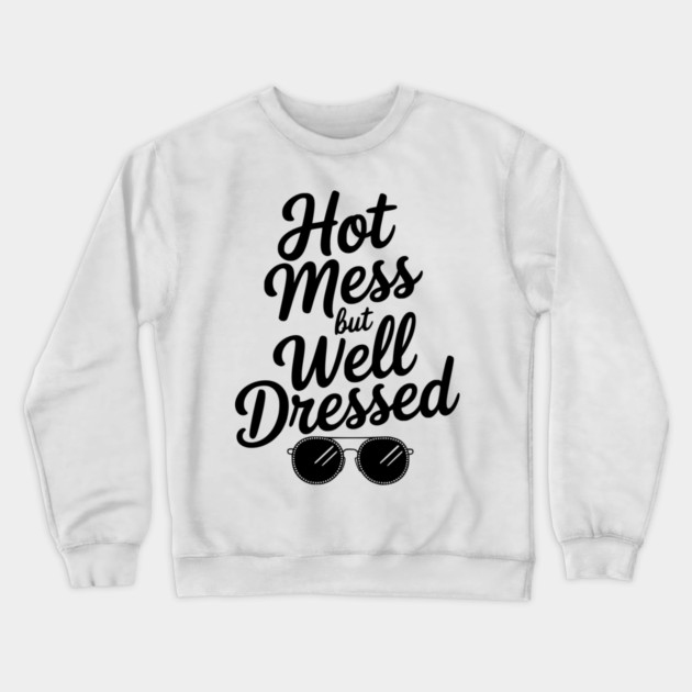 Hot Mess but Well Dressed Crewneck Sweatshirt by Frank Ring