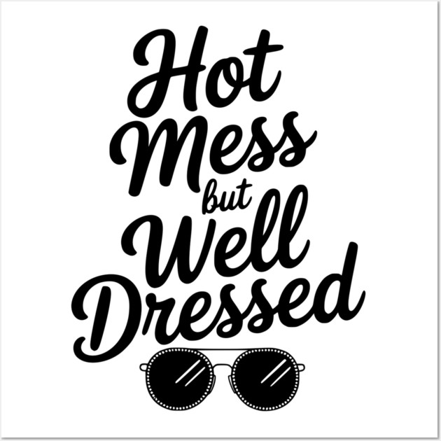 Hot Mess but Well Dressed Wall Art by Frank Ring