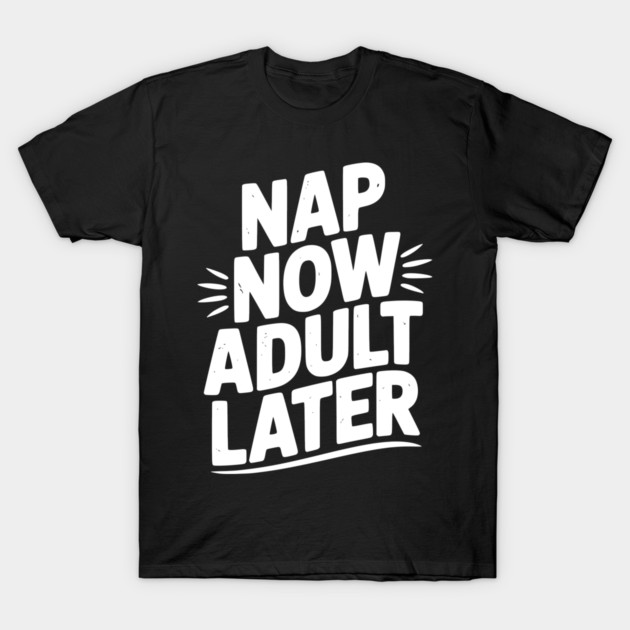 Nap Now Adult Now T-Shirt by Frank Ring
