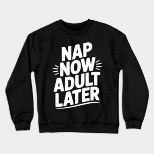 Nap Now Adult Now Crewneck Sweatshirt