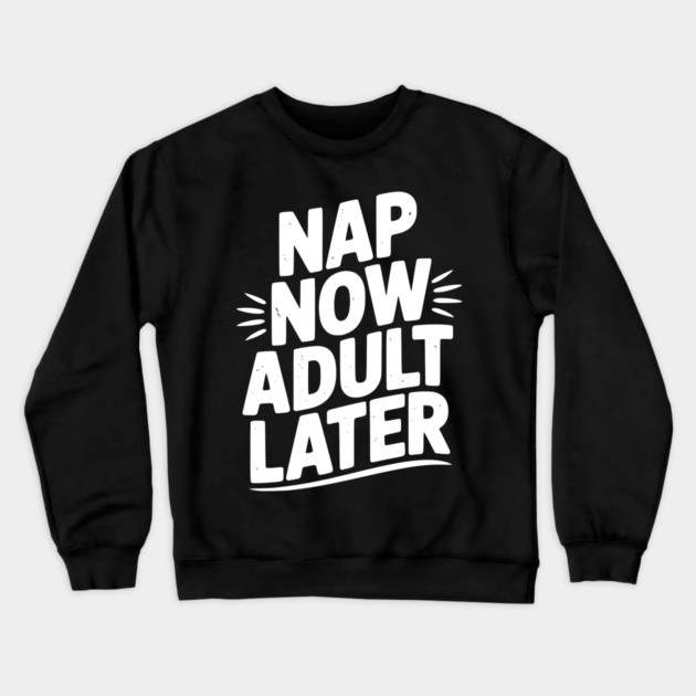 Nap Now Adult Now Crewneck Sweatshirt by Frank Ring