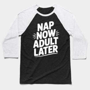 Nap Now Adult Now Baseball T-Shirt