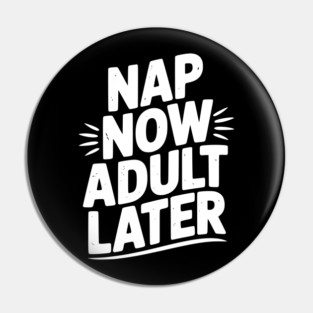Nap Now Adult Now Pin