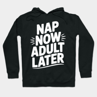 Nap Now Adult Now Hoodie