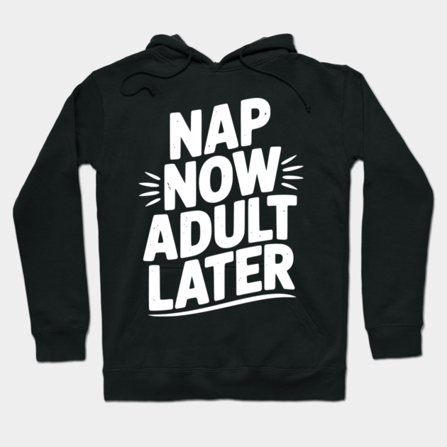 Nap Now Adult Now Hoodie by Frank Ring
