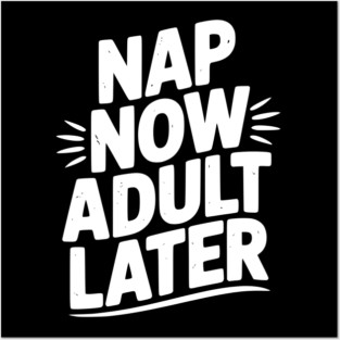 Nap Now Adult Now Posters and Art