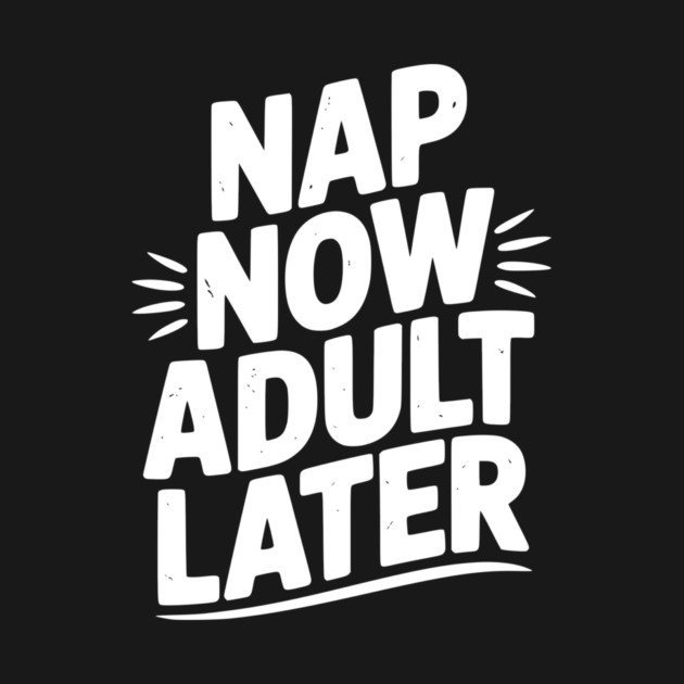 Nap Now Adult Now by Frank Ring
